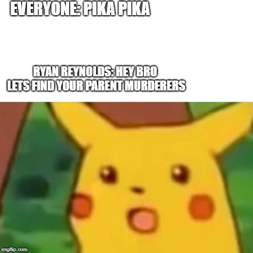 Surprised Pikachu | EVERYONE: PIKA PIKA; RYAN REYNOLDS: HEY BRO LETS FIND YOUR PARENT MURDERERS | image tagged in memes,surprised pikachu | made w/ Imgflip meme maker