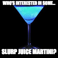 Maybe it's chug jug though... | WHO'S INTERESTED IN SOME... SLURP JUICE MARTINI? | image tagged in fortnite | made w/ Imgflip meme maker