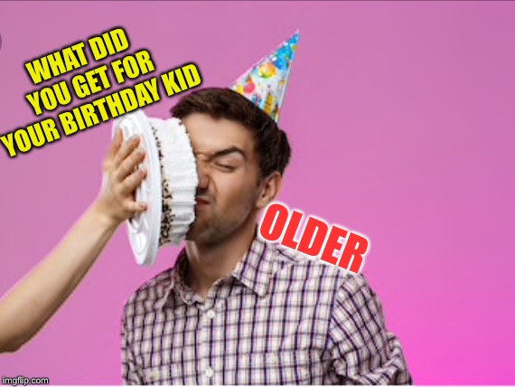 WHAT DID YOU GET FOR YOUR BIRTHDAY KID OLDER | made w/ Imgflip meme maker
