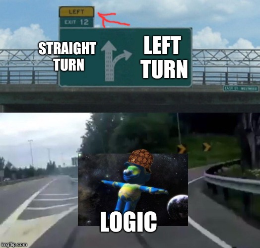 Left Exit 12 Off Ramp Meme | STRAIGHT TURN; LEFT TURN; LOGIC | image tagged in memes,left exit 12 off ramp,scumbag | made w/ Imgflip meme maker