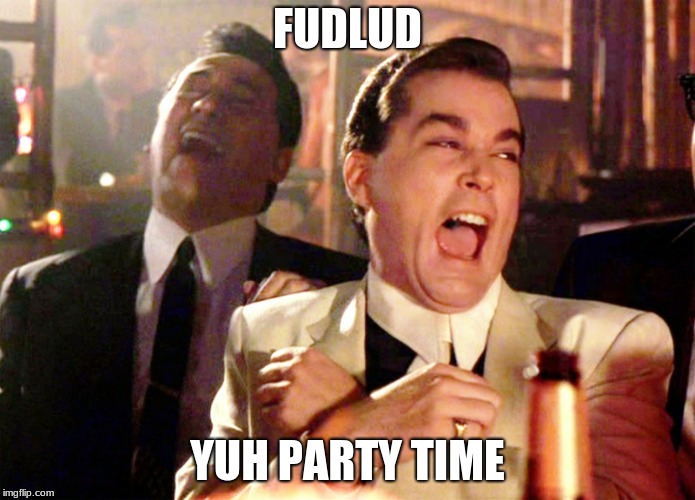 Good Fellas Hilarious | FUDLUD; YUH PARTY TIME | image tagged in memes,good fellas hilarious | made w/ Imgflip meme maker