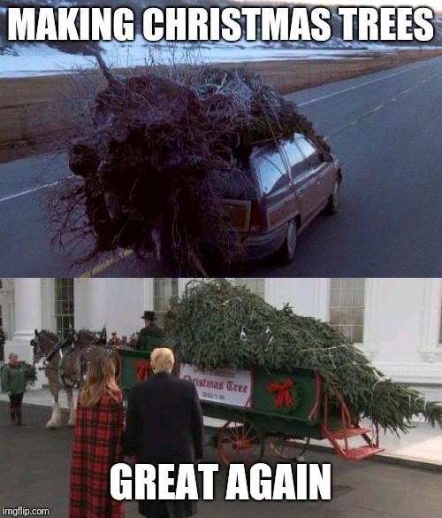 Griswold Family Christmas | MAKING CHRISTMAS TREES; GREAT AGAIN | image tagged in trump | made w/ Imgflip meme maker