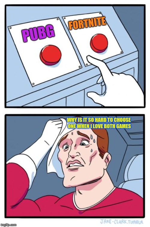 Two Buttons Meme | FORTNITE; PUBG; WHY IS IT SO HARD TO CHOOSE ONE WHEN I LOVE BOTH GAMES | image tagged in memes,two buttons | made w/ Imgflip meme maker