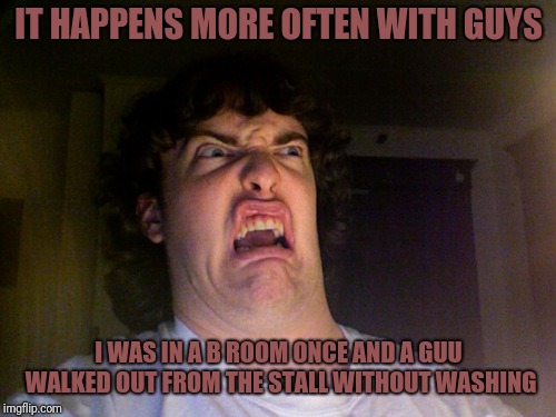 Oh No Meme | IT HAPPENS MORE OFTEN WITH GUYS I WAS IN A B ROOM ONCE AND A GUU WALKED OUT FROM THE STALL WITHOUT WASHING | image tagged in memes,oh no | made w/ Imgflip meme maker