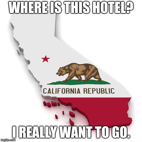 California | WHERE IS THIS HOTEL? I REALLY WANT TO GO. | image tagged in california | made w/ Imgflip meme maker