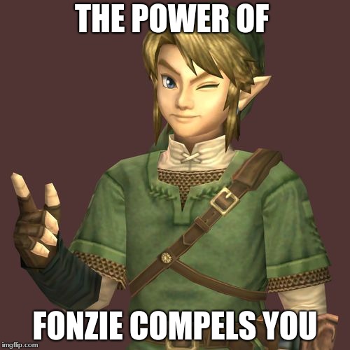 Zelda | THE POWER OF; FONZIE COMPELS YOU | image tagged in zelda | made w/ Imgflip meme maker