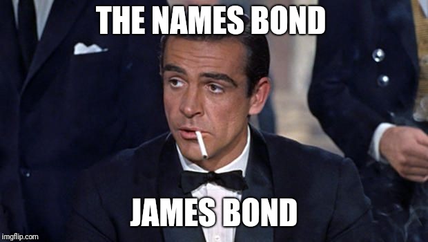 James Bond | THE NAMES BOND JAMES BOND | image tagged in james bond | made w/ Imgflip meme maker