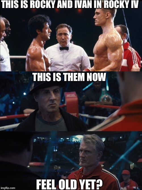 Rocky Balboa vs Ivan Drago | THIS IS ROCKY AND IVAN IN ROCKY IV; THIS IS THEM NOW; FEEL OLD YET? | image tagged in rocky balboa,ivan drago,creed 2,rocky iv,feel old yet | made w/ Imgflip meme maker