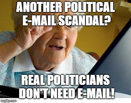 What would the real politicians do? | ANOTHER POLITICAL E-MAIL SCANDAL? REAL POLITICIANS DON'T NEED E-MAIL! | image tagged in old lady at computer,democrats,republicans,e-mails,dnc e-mails | made w/ Imgflip meme maker