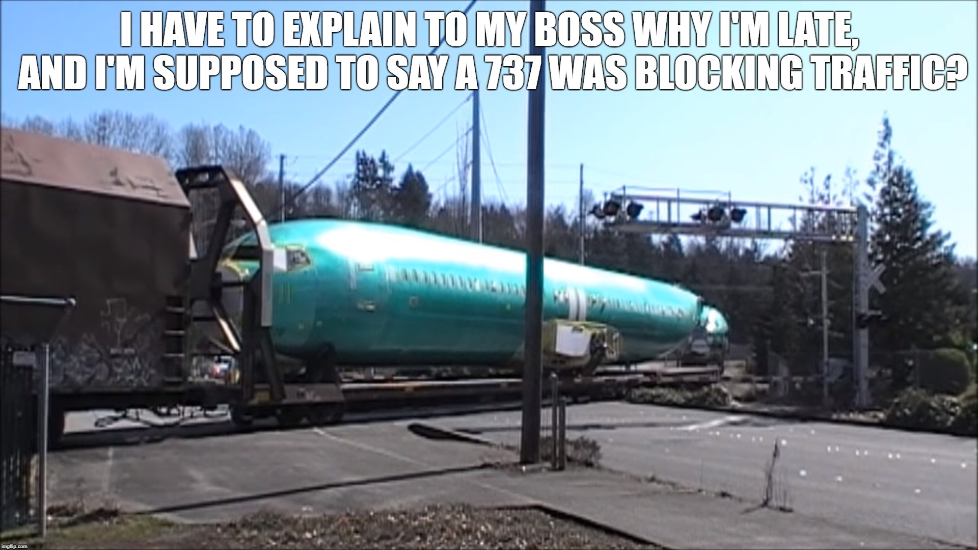 There's a first time for everything. |  I HAVE TO EXPLAIN TO MY BOSS WHY I'M LATE, AND I'M SUPPOSED TO SAY A 737 WAS BLOCKING TRAFFIC? | image tagged in aviation,late for work,boeing,737,boeing 737 | made w/ Imgflip meme maker
