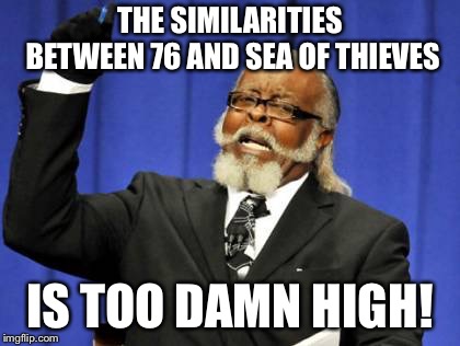 Too Damn High Meme | THE SIMILARITIES BETWEEN 76 AND SEA OF THIEVES; IS TOO DAMN HIGH! | image tagged in memes,too damn high | made w/ Imgflip meme maker