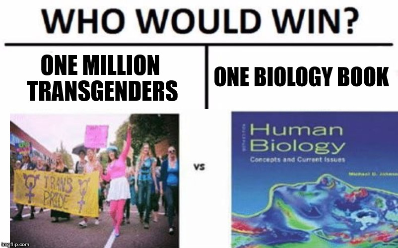 Science denial is acceptable when it goes against Leftist orthodoxy. | ONE BIOLOGY BOOK; ONE MILLION TRANSGENDERS | image tagged in who would win | made w/ Imgflip meme maker
