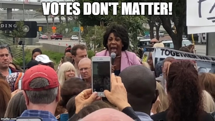Maxine | VOTES DON'T MATTER! | image tagged in maxine | made w/ Imgflip meme maker