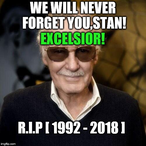 The true Marvel hero | WE WILL NEVER FORGET YOU,STAN! EXCELSIOR! R.I.P [ 1992 - 2018 ] | image tagged in rip stan lee,1992 2018,goodbye hero | made w/ Imgflip meme maker