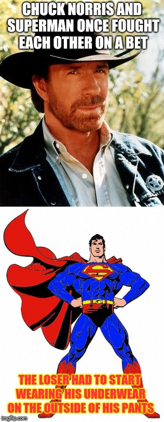 Even Superman doesn't mess with Chuck Norris...anymore | CHUCK NORRIS AND SUPERMAN ONCE FOUGHT EACH OTHER ON A BET; THE LOSER HAD TO START WEARING HIS UNDERWEAR ON THE OUTSIDE OF HIS PANTS | image tagged in memes,chuck norris,superman | made w/ Imgflip meme maker