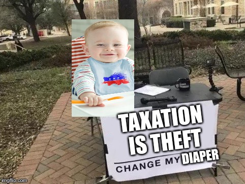 Change My Mind Meme | TAXATION IS THEFT; DIAPER | image tagged in change my mind | made w/ Imgflip meme maker