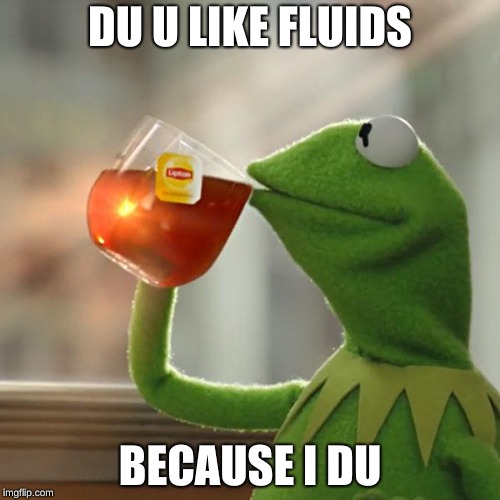 But That's None Of My Business | DU U LIKE FLUIDS; BECAUSE I DU | image tagged in memes,but thats none of my business,kermit the frog | made w/ Imgflip meme maker