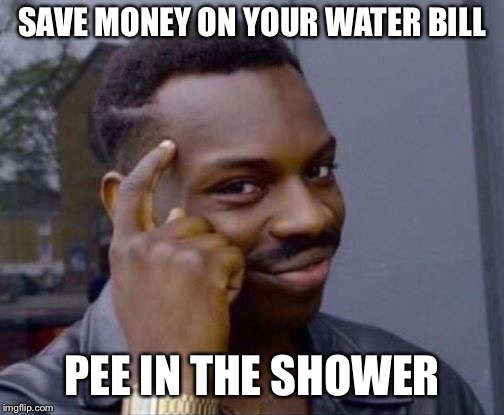 The more you know | SAVE MONEY ON YOUR WATER BILL; PEE IN THE SHOWER | image tagged in the more you know | made w/ Imgflip meme maker