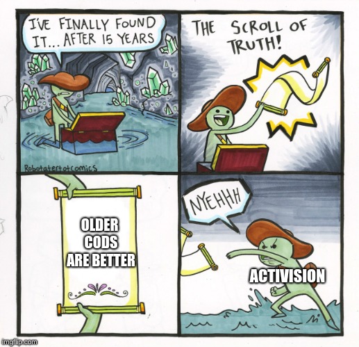 R.I.P COD | OLDER CODS ARE BETTER; ACTIVISION | image tagged in memes,the scroll of truth,meme,funny meme,funny memes,video games | made w/ Imgflip meme maker