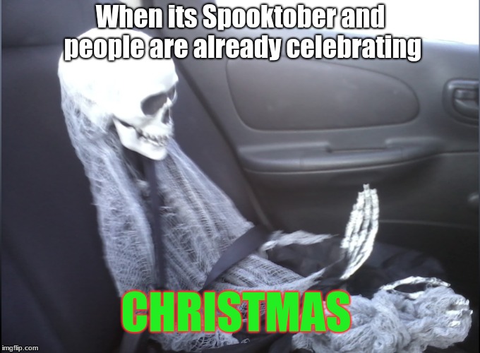 When its Spooktober and people are already celebrating; CHRISTMAS | image tagged in died waiting skeleton | made w/ Imgflip meme maker