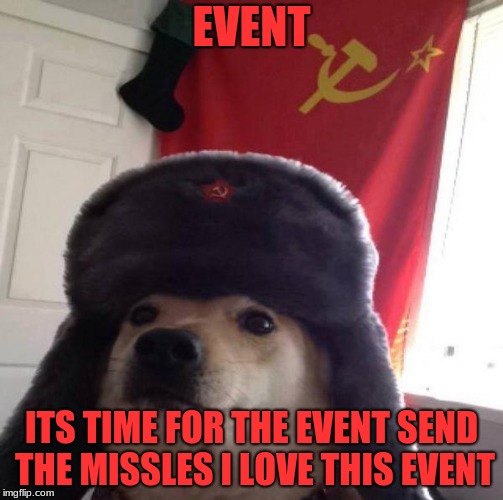 Russian Doge | EVENT; ITS TIME FOR THE EVENT SEND THE MISSLES I LOVE THIS EVENT | image tagged in russian doge | made w/ Imgflip meme maker