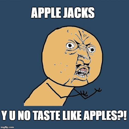 APPLE JACKS Y U NO TASTE LIKE APPLES?! | image tagged in y u no colored | made w/ Imgflip meme maker