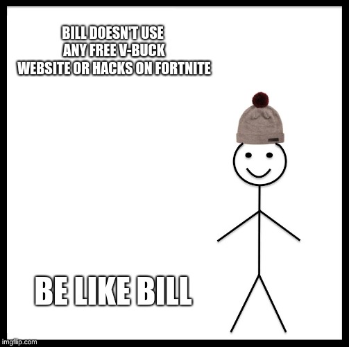 Be Like Bill | BILL DOESN'T USE ANY FREE V-BUCK WEBSITE OR HACKS ON FORTNITE; BE LIKE BILL | image tagged in memes,be like bill | made w/ Imgflip meme maker
