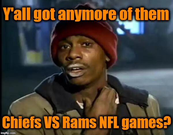 One of the best games I've ever seen! Wow! | Y'all got anymore of them; Chiefs VS Rams NFL games? | image tagged in nfl,final score 54 - 51,thriller | made w/ Imgflip meme maker