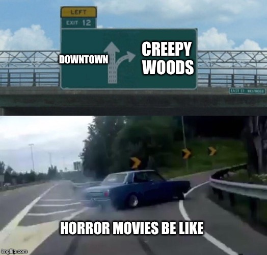 Left Exit 12 Off Ramp Meme | CREEPY WOODS; DOWNTOWN; HORROR MOVIES BE LIKE | image tagged in memes,left exit 12 off ramp | made w/ Imgflip meme maker