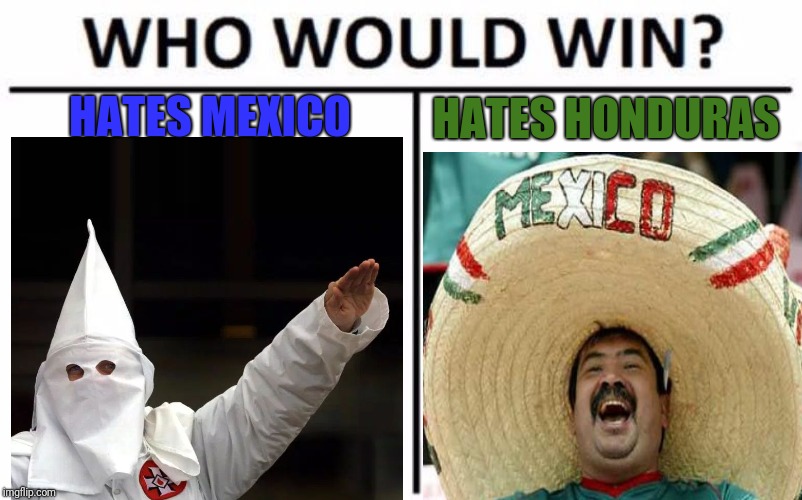 Who Would Win? | HATES MEXICO; HATES HONDURAS | image tagged in memes,who would win | made w/ Imgflip meme maker