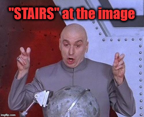Dr Evil Laser Meme | "STAIRS" at the image | image tagged in memes,dr evil laser | made w/ Imgflip meme maker