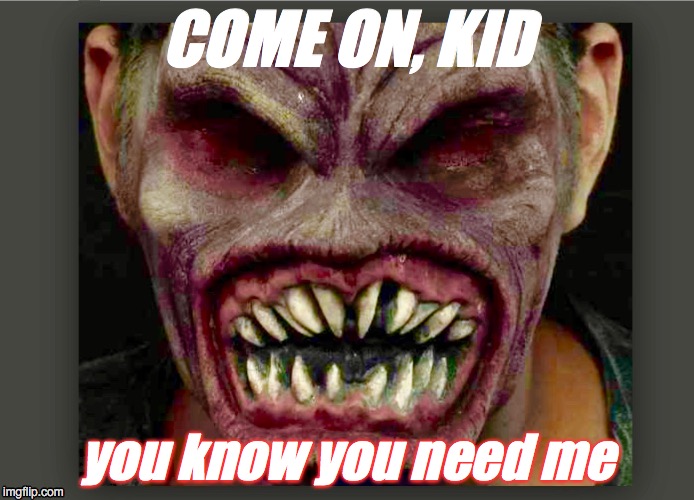 COME ON, KID; you know you need me | image tagged in vaping,smoking | made w/ Imgflip meme maker