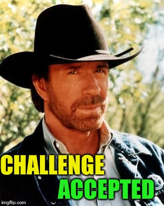 Chuck Norris Meme | CHALLENGE ACCEPTED | image tagged in memes,chuck norris | made w/ Imgflip meme maker