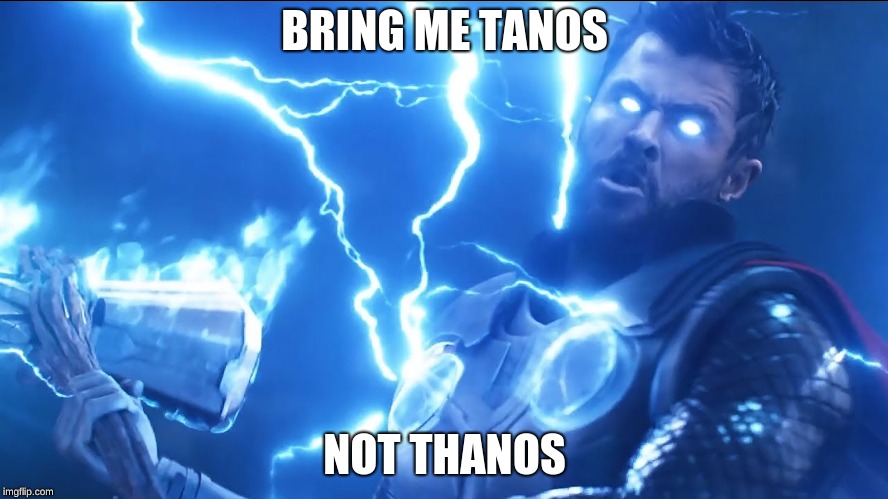 Thor Meme | BRING ME TANOS; NOT THANOS | image tagged in thor,avengers infinity war,funny meme,marvel | made w/ Imgflip meme maker