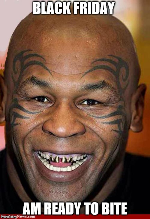 black friday | BLACK FRIDAY; AM READY TO BITE | image tagged in mike tyson black friday,am ready to bite,funny meme,memes,meme,funny | made w/ Imgflip meme maker