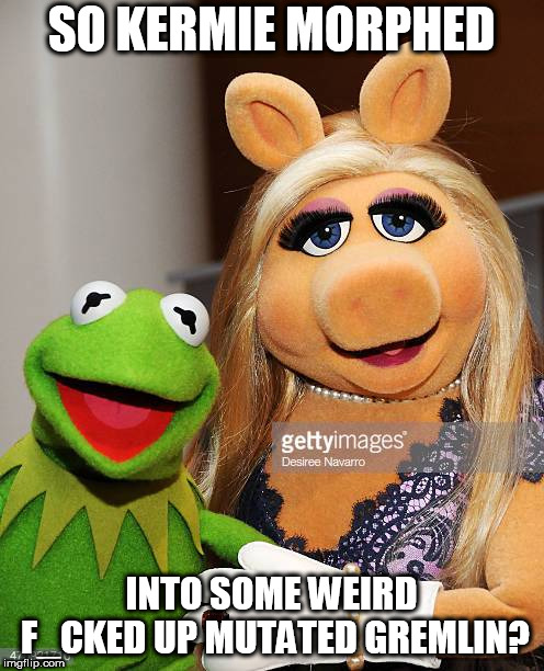 SO KERMIE MORPHED INTO SOME WEIRD F_CKED UP MUTATED GREMLIN? | made w/ Imgflip meme maker