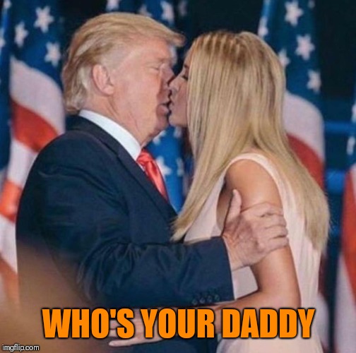 WHO'S YOUR DADDY | made w/ Imgflip meme maker