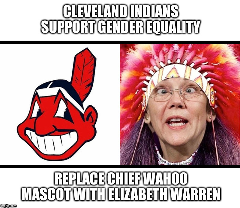 Cleveland Indians Support Gender Equality | image tagged in chief wahoo,racist,elizabeth warren,fauxcahontas | made w/ Imgflip meme maker