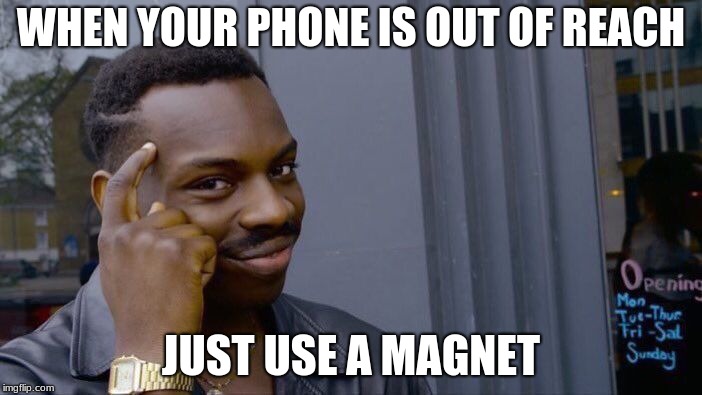 Roll Safe Think About It | WHEN YOUR PHONE IS OUT OF REACH; JUST USE A MAGNET | image tagged in memes,roll safe think about it | made w/ Imgflip meme maker