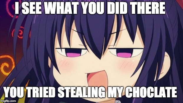 I see what you did there - Anime meme | I SEE WHAT YOU DID THERE; YOU TRIED STEALING MY CHOCLATE | image tagged in i see what you did there - anime meme | made w/ Imgflip meme maker