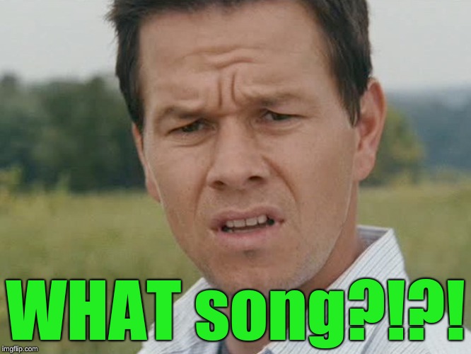 confused man | WHAT song?!?! | image tagged in confused man | made w/ Imgflip meme maker