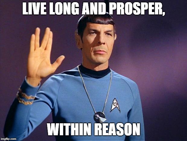 spock live long and prosper | LIVE LONG AND PROSPER, WITHIN REASON | image tagged in spock live long and prosper | made w/ Imgflip meme maker