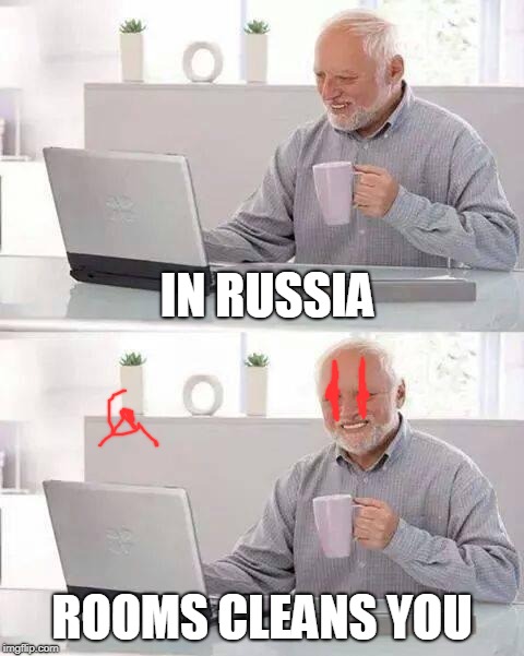 Hide the Pain Harold Meme | IN RUSSIA ROOMS CLEANS YOU | image tagged in memes,hide the pain harold | made w/ Imgflip meme maker