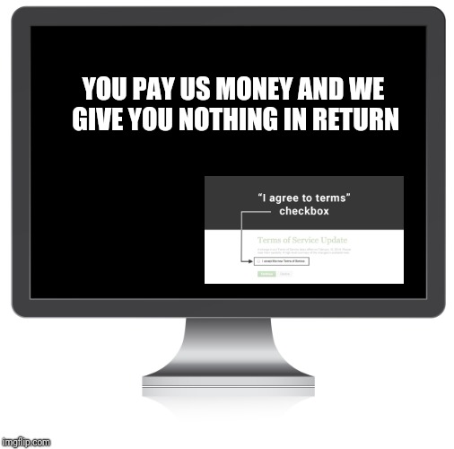 Insurance Companies Are Getting Simplistic In Their Customer Service | YOU PAY US MONEY AND WE GIVE YOU NOTHING IN RETURN | image tagged in acceptance,terms and conditions,insurance,website | made w/ Imgflip meme maker