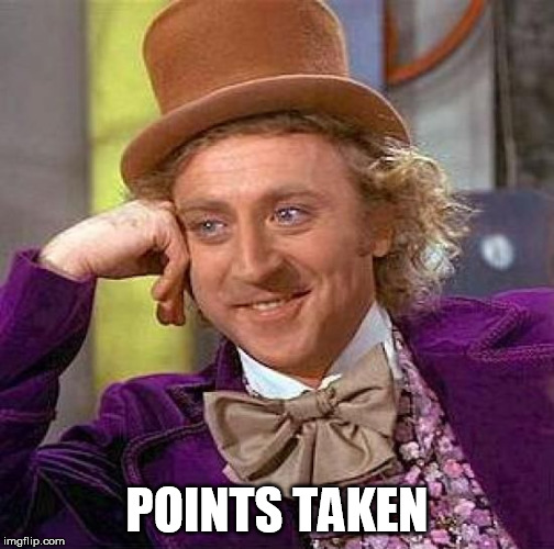 Creepy Condescending Wonka Meme | POINTS TAKEN | image tagged in memes,creepy condescending wonka | made w/ Imgflip meme maker