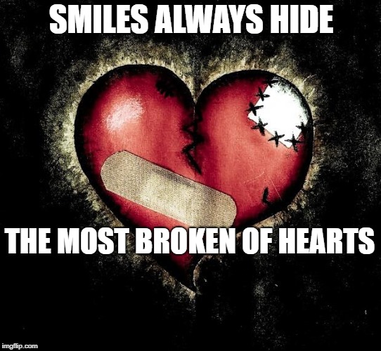 Broken heart | SMILES ALWAYS HIDE; THE MOST BROKEN OF HEARTS | image tagged in broken heart | made w/ Imgflip meme maker