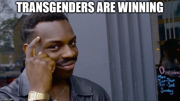 Roll Safe Think About It Meme | TRANSGENDERS ARE WINNING | image tagged in memes,roll safe think about it | made w/ Imgflip meme maker