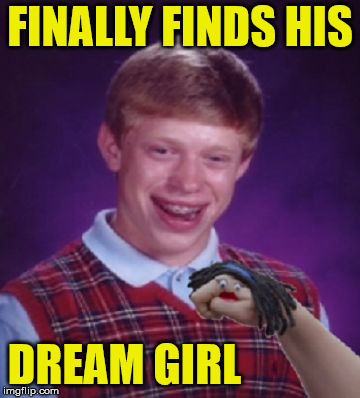 Bad Luck Brian | FINALLY FINDS HIS; DREAM GIRL | image tagged in bad luck brian,memes,dream,girlfriend | made w/ Imgflip meme maker