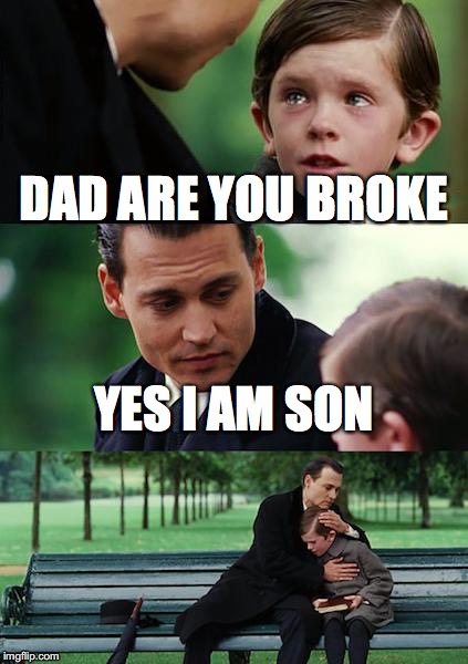Finding Neverland Meme | DAD ARE YOU BROKE; YES I AM SON | image tagged in memes,finding neverland | made w/ Imgflip meme maker