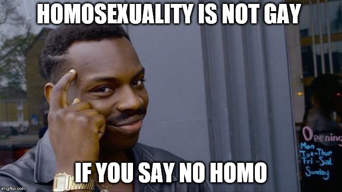 Roll Safe Think About It Meme | HOMOSEXUALITY IS NOT GAY; IF YOU SAY NO HOMO | image tagged in memes,roll safe think about it | made w/ Imgflip meme maker